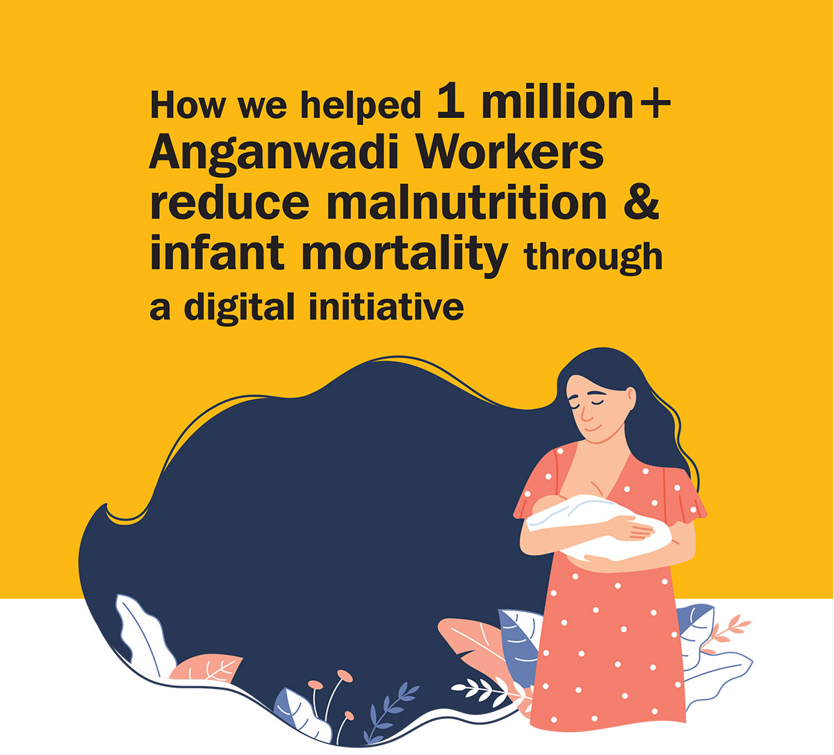 How we helped 1 million+ Anganwadi Workers reduce malnutrition & infant mortality through a digital initiative