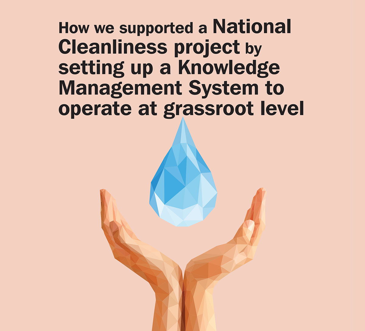 How we supported a National Cleanliness project by setting up a Knowledge Management System to operate at grassroot level